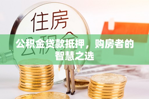 后壁公积金贷款抵押，购房者的智慧之选