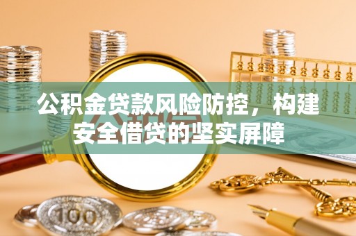 后壁公积金贷款风险防控，构建安全借贷的坚实屏障