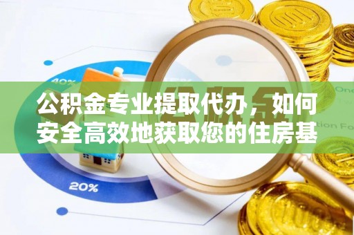 后壁公积金专业提取代办，如何安全高效地获取您的住房基金