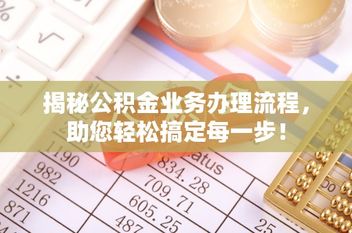 后壁揭秘公积金业务办理流程，助您轻松搞定每一步！
