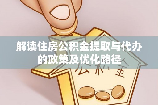 后壁解读住房公积金提取与代办的政策及优化路径
