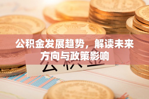 后壁公积金发展趋势，解读未来方向与政策影响