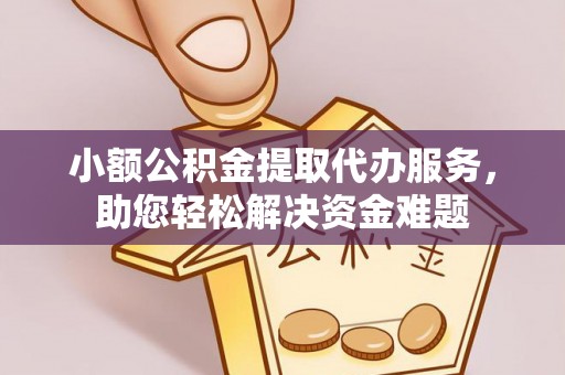 后壁小额公积金提取代办服务，助您轻松解决资金难题