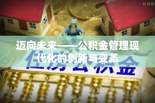 后壁迈向未来——公积金管理现代化的创新与变革