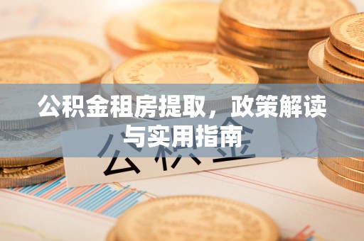 后壁公积金租房提取，政策解读与实用指南