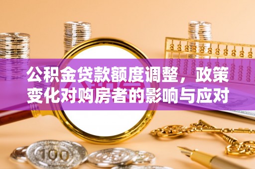 后壁公积金贷款额度调整，政策变化对购房者的影响与应对策略