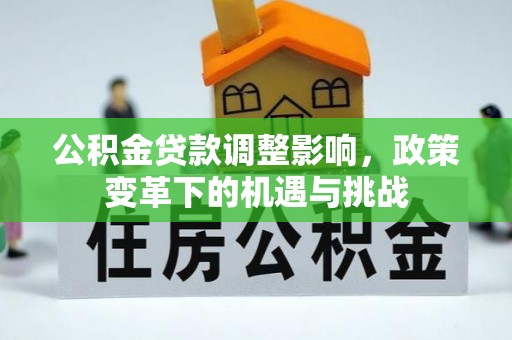 后壁公积金贷款调整影响，政策变革下的机遇与挑战
