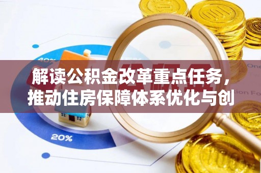 后壁解读公积金改革重点任务，推动住房保障体系优化与创新