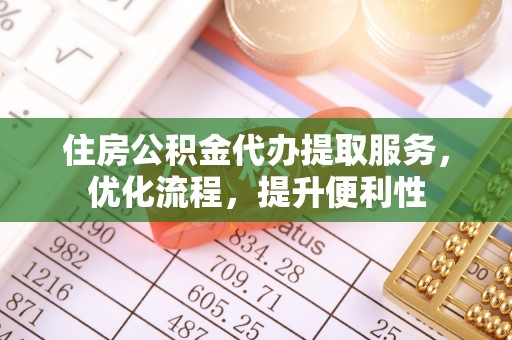 后壁住房公积金代办提取服务，优化流程，提升便利性