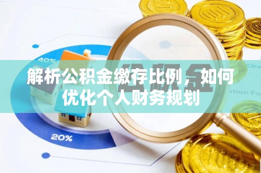 后壁解析公积金缴存比例，如何优化个人财务规划