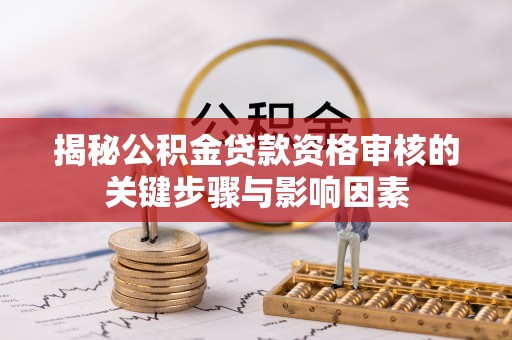 后壁揭秘公积金贷款资格审核的关键步骤与影响因素