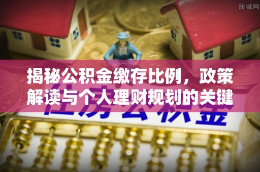 后壁揭秘公积金缴存比例，政策解读与个人理财规划的关键