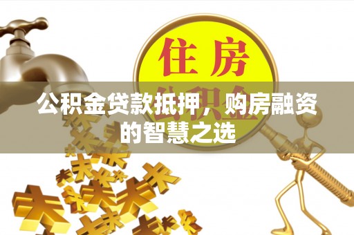 后壁公积金贷款抵押，购房融资的智慧之选