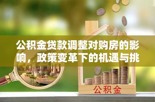 后壁公积金贷款调整对购房的影响，政策变革下的机遇与挑战