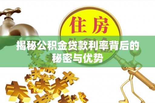 后壁揭秘公积金贷款利率背后的秘密与优势