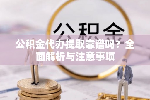 后壁公积金代办提取靠谱吗？全面解析与注意事项