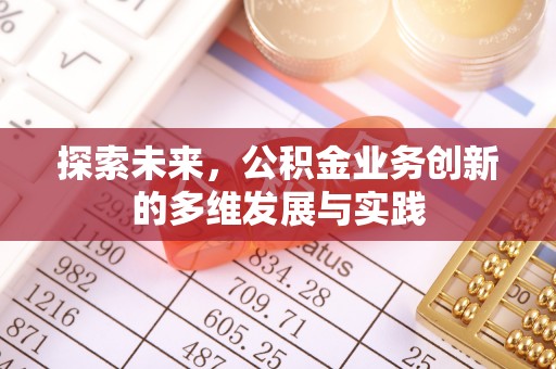后壁探索未来，公积金业务创新的多维发展与实践