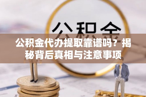 后壁公积金代办提取靠谱吗？揭秘背后真相与注意事项