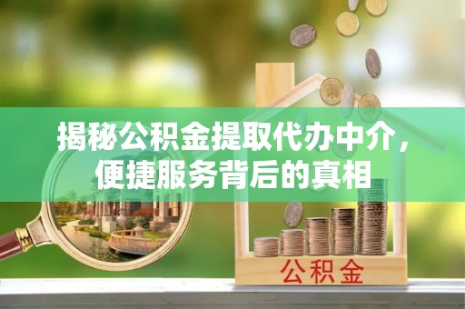后壁揭秘公积金提取代办中介，便捷服务背后的真相