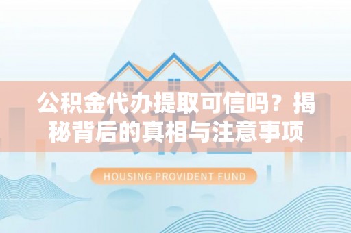 后壁公积金代办提取可信吗？揭秘背后的真相与注意事项