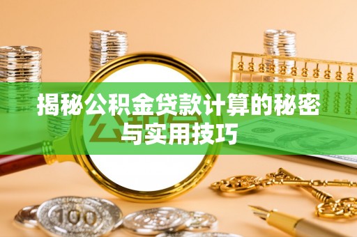 后壁揭秘公积金贷款计算的秘密与实用技巧