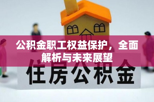 后壁公积金职工权益保护，全面解析与未来展望