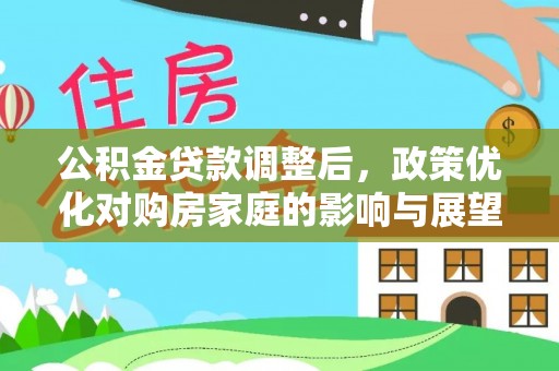 后壁公积金贷款调整后，政策优化对购房家庭的影响与展望