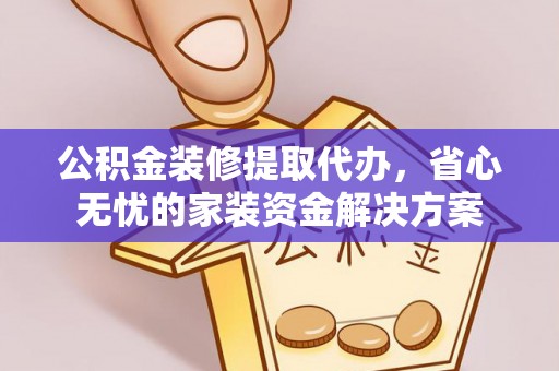 后壁公积金装修提取代办，省心无忧的家装资金解决方案