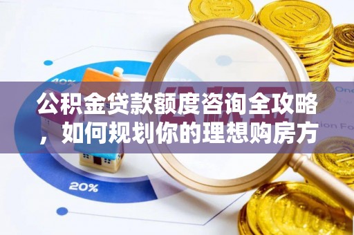 后壁公积金贷款额度咨询全攻略，如何规划你的理想购房方案