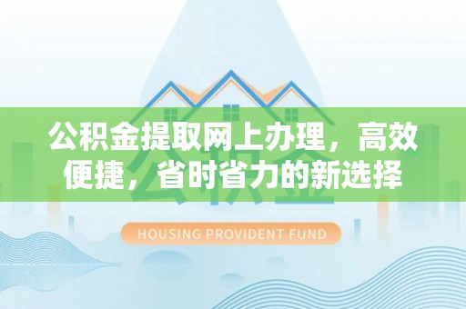 后壁公积金提取网上办理，高效便捷，省时省力的新选择
