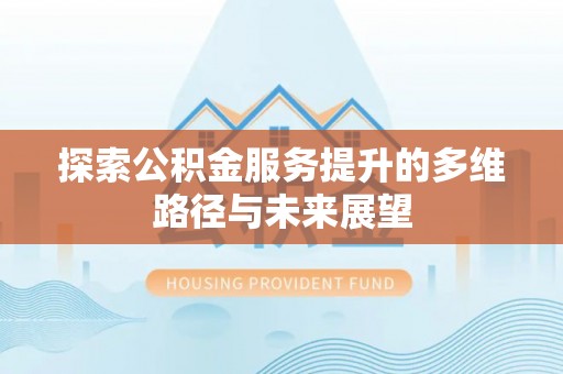 后壁探索公积金服务提升的多维路径与未来展望