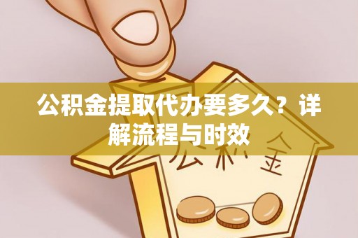 后壁公积金提取代办要多久？详解流程与时效