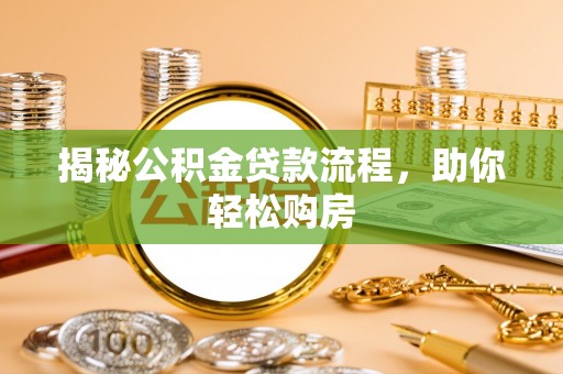 后壁揭秘公积金贷款流程，助你轻松购房