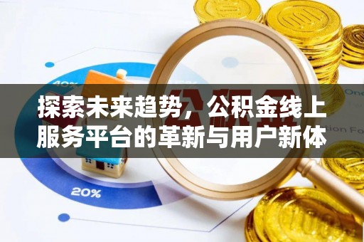 后壁探索未来趋势，公积金线上服务平台的革新与用户新体验
