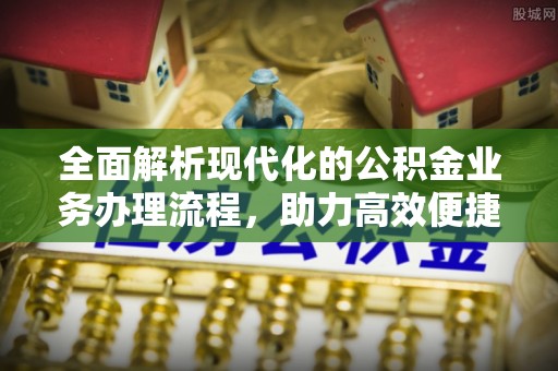后壁全面解析现代化的公积金业务办理流程，助力高效便捷生活