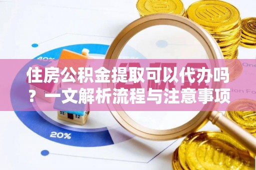 后壁住房公积金提取可以代办吗？一文解析流程与注意事项