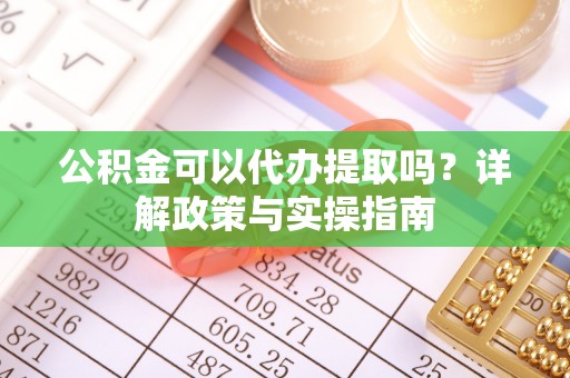 后壁公积金可以代办提取吗？详解政策与实操指南