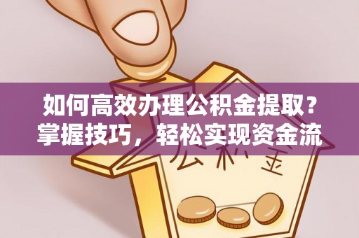 后壁如何高效办理公积金提取？掌握技巧，轻松实现资金流动