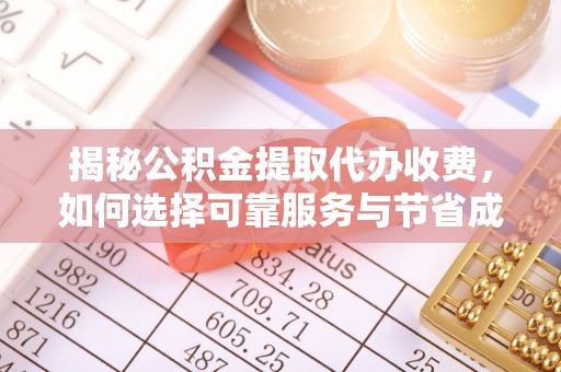后壁揭秘公积金提取代办收费，如何选择可靠服务与节省成本？