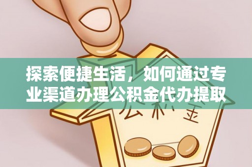 后壁探索便捷生活，如何通过专业渠道办理公积金代办提取业务