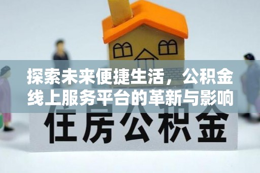 后壁探索未来便捷生活，公积金线上服务平台的革新与影响