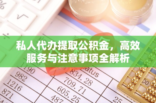 后壁私人代办提取公积金，高效服务与注意事项全解析