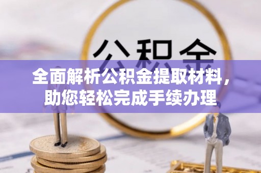 后壁全面解析公积金提取材料，助您轻松完成手续办理