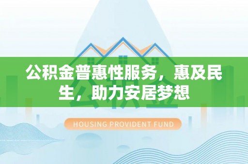 后壁公积金普惠性服务，惠及民生，助力安居梦想