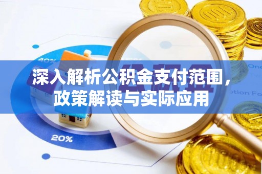 后壁深入解析公积金支付范围，政策解读与实际应用