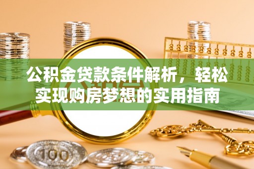 后壁公积金贷款条件解析，轻松实现购房梦想的实用指南