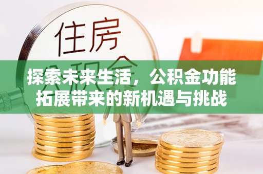 后壁探索未来生活，公积金功能拓展带来的新机遇与挑战