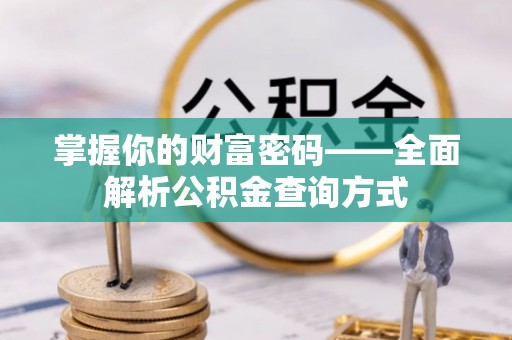 后壁掌握你的财富密码——全面解析公积金查询方式