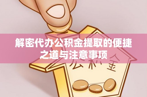 后壁解密代办公积金提取的便捷之道与注意事项