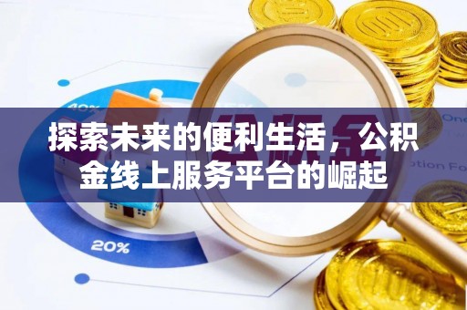 后壁探索未来的便利生活，公积金线上服务平台的崛起